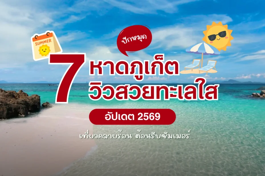 ปักหมุด 7 ที่เที่ยว หาดภูเก็ต 2569 น้ำใส ถ่ายรูปสวย เที่ยวคลายร้อนรับซัมเมอร์