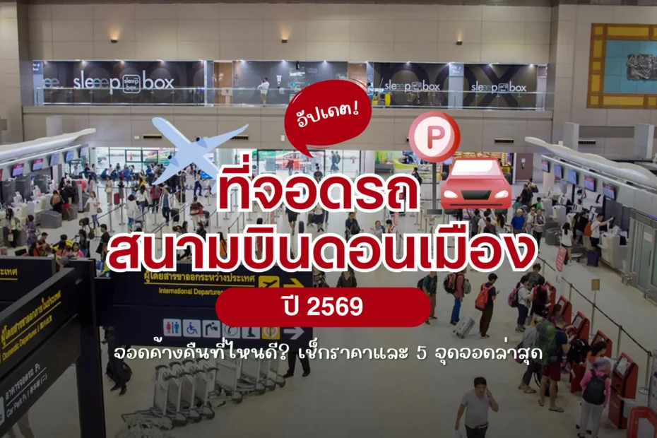 อัปเดต ที่จอดรถสนามบินดอนเมือง 2569 จอดค้างคืนที่ไหนดี เช็กราคาและ 5 จุดจอดล่าสุด