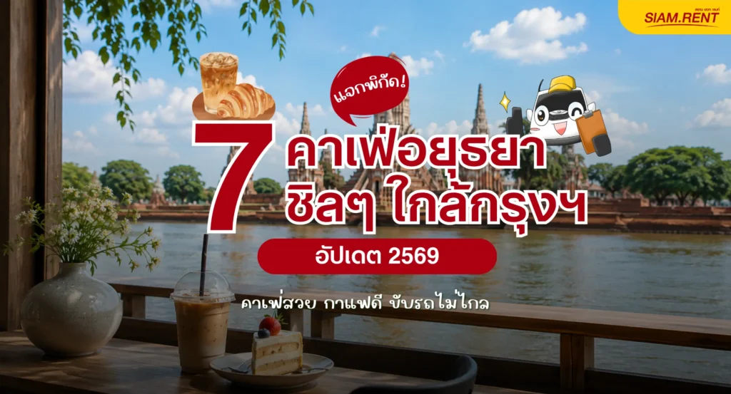 แจกพิกัด 7 คาเฟ่อยุธยา 2569 คาเฟ่ใกล้กรุงเทพ คาเฟ่สวย ขับรถไม่ไกล